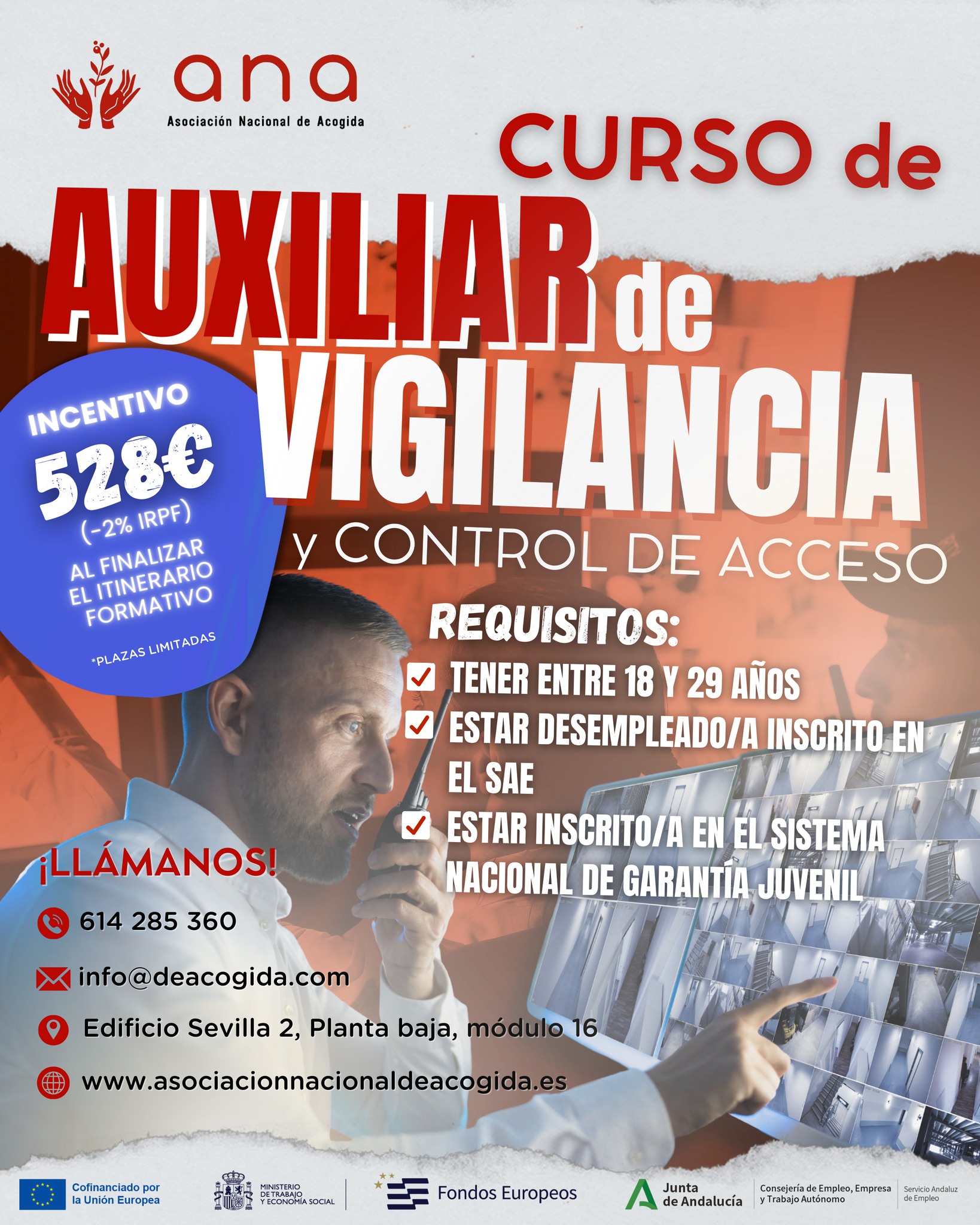 🛡️🔒 ¡𝗣𝗿𝗲𝗽𝗮́𝗿𝗮𝘁𝗲 𝗽𝗮𝗿𝗮 𝘂𝗻𝗮 𝗽𝗿𝗼𝗳𝗲𝘀𝗶𝗼́𝗻 𝗰𝗼𝗻 𝗳𝘂𝘁𝘂𝗿𝗼!

👮👮‍♀️En 𝗔𝗡𝗔 lanzamos una nueva formación 𝗴𝗿𝗮𝘁𝘂𝗶𝘁𝗮 para quienes quieran iniciarse como 𝗔𝘂𝘅𝗶𝗹𝗶𝗮𝗿 𝗱𝗲 𝗩𝗶𝗴𝗶𝗹𝗮𝗻𝗰𝗶𝗮 𝘆 𝗖𝗼𝗻𝘁𝗿𝗼𝗹 𝗱𝗲 𝗔𝗰𝗰𝗲𝘀𝗼, un perfil cada vez más demandado en eventos, edificios y espacios públicos.

Durante las 𝟱𝟬 𝗵𝗼𝗿𝗮𝘀 𝗱𝗲 𝗳𝗼𝗿𝗺𝗮𝗰𝗶𝗼́𝗻, aprenderás a gestionar accesos, apoyar en tareas de vigilancia, prevenir incidencias y actuar con profesionalidad en cualquier entorno.

𝗥𝗲𝗾𝘂𝗶𝘀𝗶𝘁𝗼𝘀:
✅ 𝘛𝘦𝘯𝘦𝘳 𝘦𝘯𝘵𝘳𝘦 18 𝘺 29 𝘢ñ𝘰𝘴
✅ 𝘌𝘴𝘵𝘢𝘳 𝘥𝘦𝘴𝘦𝘮𝑝𝘭𝘦𝘢𝘥𝘰/𝘢 e 𝘪𝘯𝘴𝘤𝘳𝘪𝘵𝘰/𝘢 𝘦𝘯 𝘦𝘭 𝘚𝘈𝘌
✅ 𝘌𝘴𝘵𝘢𝘳 𝘪𝘯𝘴𝘤𝘳𝘪𝘵𝘰/𝘢 𝘦𝘯 𝘦𝘭 𝘚𝘪𝘴𝘵𝘦𝘮𝘢 𝘕𝘢𝘤𝘪𝘰𝘯𝘢𝘭 𝘥𝘦 𝘎𝘢𝘳𝘢𝘯𝘵í𝘢 𝘑𝘶𝘷𝘦𝘯𝘪𝘭

¡𝗣𝗟𝗔𝗭𝗔𝗦 𝗟𝗜𝗠𝗜𝗧𝗔𝗗𝗔𝗦!

💰 Al finalizar el proceso formativo recibirás un 𝗶𝗻𝗰𝗲𝗻𝘁𝗶𝘃𝗼 𝗲𝗰𝗼𝗻𝗼́𝗺𝗶𝗰𝗼 𝗱𝗲 𝟱𝟮𝟴€ (-2% 𝘐𝘙𝘗𝘍).

📞 𝘾𝙊𝙉𝙏𝘼𝘾𝙏𝘼 𝘾𝙊𝙉 𝙉𝙊𝙎𝙊𝙏𝙍𝙊𝙎 𝙔 𝙏𝙀 𝙄𝙉𝙁𝙊𝙍𝙈𝘼𝙈𝙊𝙎:
📍 Edificio Sevilla 2, Planta baja, módulo 16 – Sevilla
🕗 De lunes a viernes de 8:00 a 15:00
📞 614 285 360 | ✉️ info@deacogida.com
🌐www.asociacionnacionaldeacogida.es

𝘋𝘢 𝘦𝘭 𝑝𝘳𝘪𝘮𝘦𝘳 𝑝𝘢𝘴𝘰 𝘩𝘢𝘤𝘪𝘢 𝘶𝘯 𝘴𝘦𝘤𝘵𝘰𝘳 𝘦𝘯 𝘤𝘳𝘦𝘤𝘪𝘮𝘪𝘦𝘯𝘵𝘰 𝘺 𝘮𝘦𝘫𝘰𝘳𝘢 𝘵𝘶𝘴 𝘰𝑝𝘰𝘳𝘵𝘶𝘯𝘪𝘥𝘢𝘥𝘦𝘴 𝘭𝘢𝘣𝘰𝘳𝘢𝘭𝘦𝘴. ¡𝙄𝙣𝙨𝙘𝙧í𝙗𝙚𝙩𝙚 𝙮𝙖!

#ANA #AsociaciónNacionalDeAcogida #AnaAcogida #Sevilla #Juventud #Jóvenes #Oportunidades #Formación #OrientaciónLaboral #JuventudConFuturo #InserciónLaboral #TransformandoVidas #GarantíaJuvenil #CursoDeSeguridad